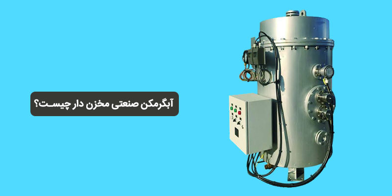 آبگرمکن صنعتی مخزن دار چیست؟ بررسی انواع، عملکرد و کاربرد