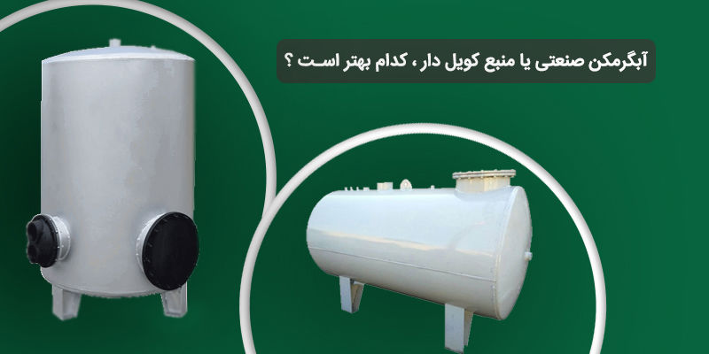 آبگرمکن صنعتی یا منبع کویل‌دار؛ کدام برای تأمین آب گرم مناسب‌تر است؟