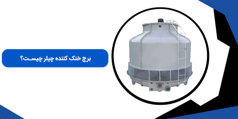برج خنک کننده برای چیلر؛ راهنمای انتخاب، محاسبه ظرفیت و نحوه عملکرد برج خنک کننده برای چیلر؛ راهنمای انتخاب، محاسبه ظرفیت و نحوه عملکرد