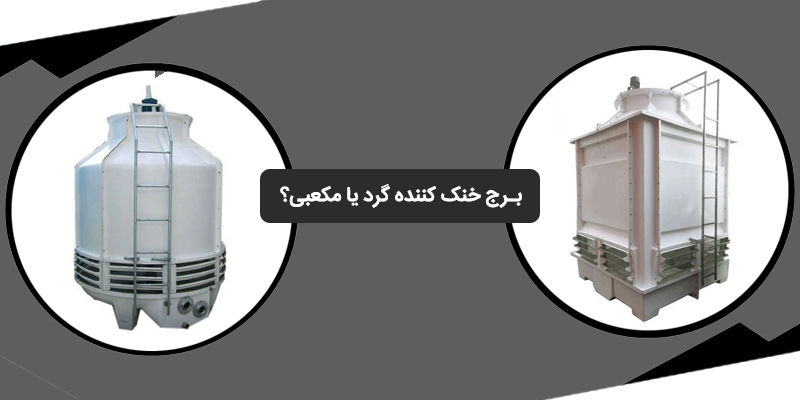 برج خنک کننده گرد یا مکعبی؟ مقایسه کامل، مزایا، معایب و راهنمای انتخاب برج خنک کننده گرد یا مکعبی؟ مقایسه کامل، مزایا، معایب و راهنمای انتخاب