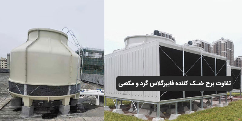 تفاوت برج خنک کننده فایبرگلاس گرد و مکعبی ، کدام بهتر است؟
