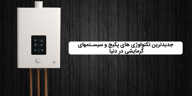 جدیدترین تکنولوژی‌های پکیج و سیستم‌های گرمایشی در دنیا