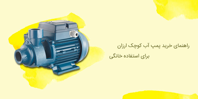 راهنمای خرید بهترین پمپ آب کوچک ارزان برای استفاده خانگی
