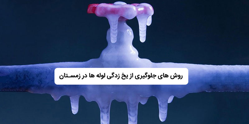 روش های جلوگیری از یخ زدگی لوله ها در زمستان