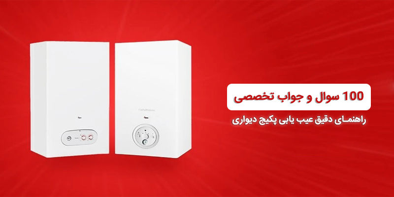 عیب‌یابی پکیج دیواری ( ۱۰۰ سوال و جواب تخصصی )