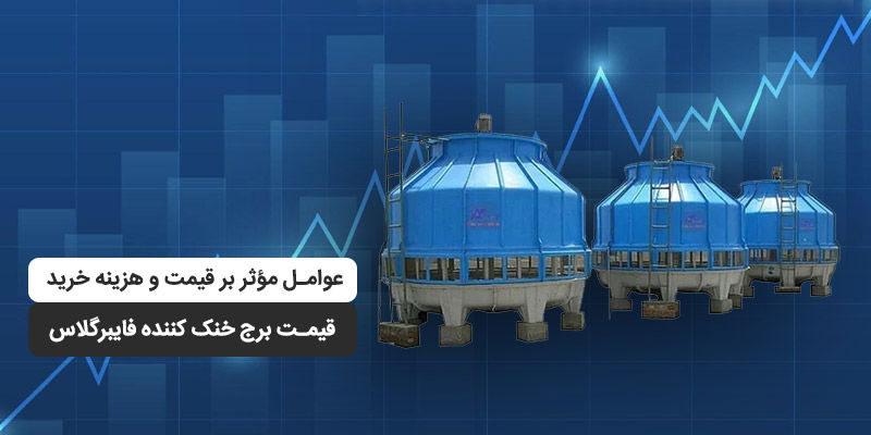 قیمت برج خنک کننده فایبرگلاس؛ عوامل مؤثر بر قیمت و هزینه خرید