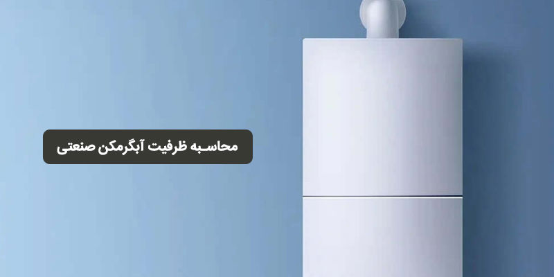محاسبه ظرفیت آبگرمکن صنعتی؛ فرمول و نحوه انتخاب ظرفیت مناسب