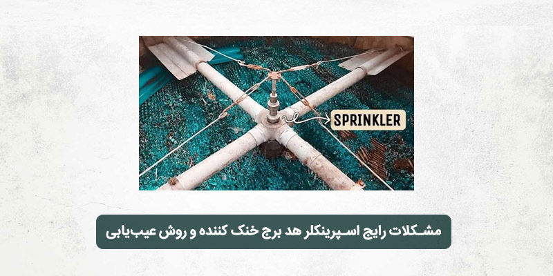 مشکلات رایج اسپرینکلر هد برج خنک کننده و روش عیب‌یابی