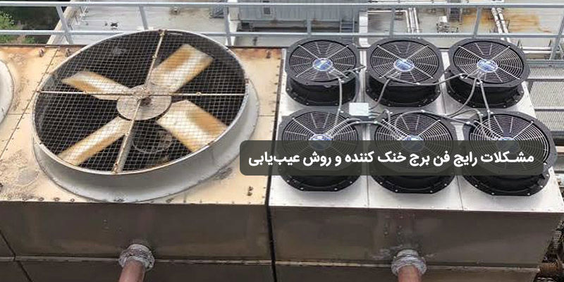 مشکلات رایج فن برج خنک کننده و روش عیب‌یابی