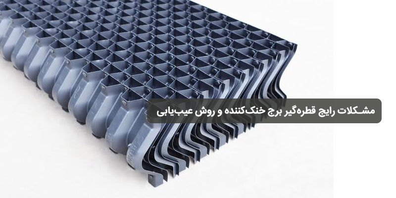 مشکلات رایج قطره‌گیر برج خنک‌کننده و روش عیب‌یابی