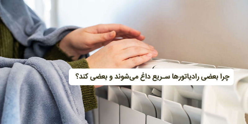 چرا بعضی رادیاتورها سریع داغ می‌شوند و بعضی کند؟